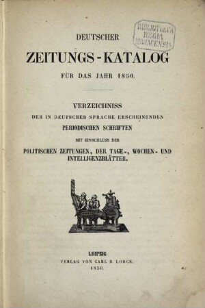 Deutscher Zeitungs-Katalog : Verzeichnis d. in d. dt. Sprache ersch. periodischen Schriften m. Einschluß d. politischen Zeitungen, der Tage-, Wochen- u. Intelligenzblätter. 1850