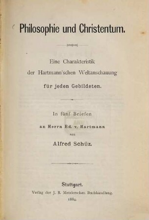 Philosophie und Christentum : e. Charakteristik d. Hartmann'schen Weltanschauung für jeden Gebildeten ; in 5 Briefen an Herrn Ed. v. Hartmann