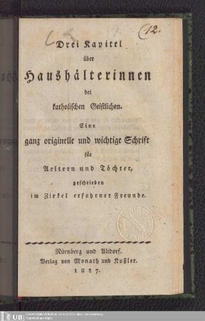 Drei Kapitel über Haushälterinnen bei katholischen Geistlichen : eine ganz originelle und wichtige Schrift für Aeltern und Töchter