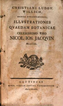Christiani Ludov. Willich, Medici Nordheimensis, Illvstrationes Qvaedam Botanicae : Celeberrimo Viro Nicol. Ios. Jacqvin Dicatae