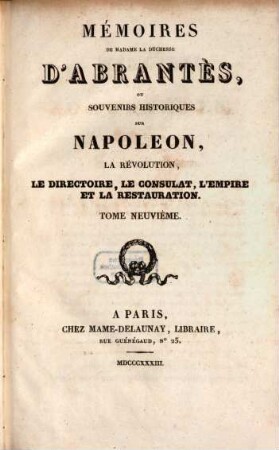 Mémoires de Madame la Duchesse D'Abrantès, ou souvenirs historiques sur Napoléon, la Révolution, le Directoire, le Consulat, l'Empire et la Restauration. 9