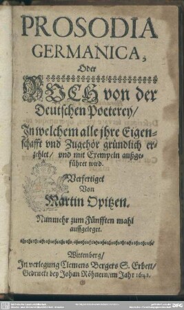 Prosodia Germanica oder Buch von der deutschen Poeterei : in welchem alle ihre Eigenschafft und Zugehör gründlich erzehlet, und mit Exempeln außgeführet wird