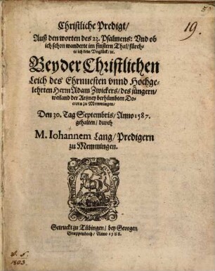 Christliche Predigt Auß den worten des 23. Psalmens: Und ob ich schon wanderte im finstern Thal, fürchte ich kein Unglück, etc., Bey der Christlichen Leich des Ehrnvesten unnd Hochgelehrten Herrn Adam Zwickers, des jüngern, weiland der Artzney berhümbten Doctors zu Memmingen