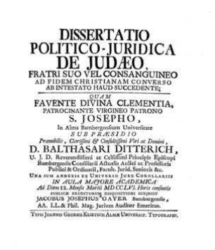 De Judaeo : fratri suo vel consanguineo ad fidem christianam converso ab intestato haud succedente / Balthasar Ditterich [Präs.] ; Jacobus Josephus Gayer [Resp.]