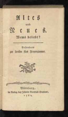 Altes und Neues. Wems beliebt? : Besonders zur Lectüre fürs Frauenzimmer