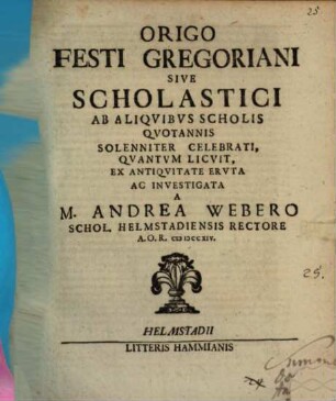 Origo festi Gregoriani sive Scholastici ab aliquibus Scholis quotannis solenniter celebrati