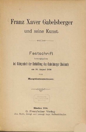 Franz Xaver Gabelsberger und seine Kunst : Festschrift herausgg. bei Gelegenheit der Enthüllung des Gabelsberger Denkmals am 10. August 1890 vom Hauptfestausschusse