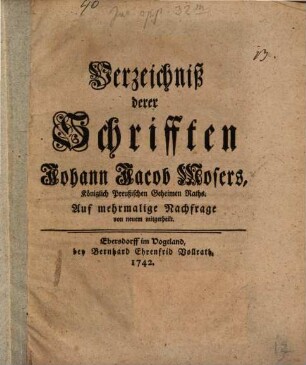 Verzeichniß derer Schrifften Johann Jacob Mosers, Königlich Preußischen Geheimen Raths