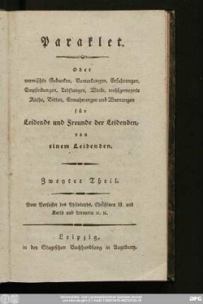 Zweyter Theil: Paraklet. Oder vermischte Gedanken, Bemerkungen, Erfahrungen, Empfindungen, Tröstungen, Winke wohlgemeynte Räthe, Bitten, Ermahnungen und Warnungen für Leidende und Freunde der Leidenden, von einem Leidenden