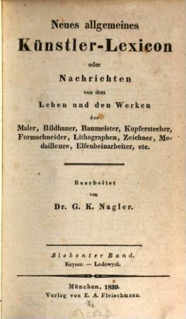 Neues allgemeines Künstler-Lexicon oder Nachrichten von dem Leben und den Werken der Maler, Bildhauer, Baumeister, Kupferstecher, Formschneider, Lithographen, Zeichner, Medailleure, Elfenbeinarbeiter, etc., 7. Keyser - Lodewyck