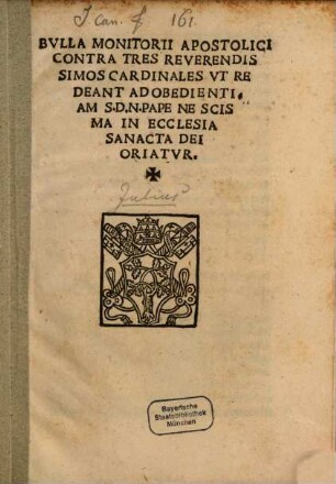 Bvlla Monitorii Apostolici Contra Tres Reverendissimos Cardinales Vt Redeant Ad Obedientiam S. D. N. Pape Ne Scisma In Ecclesia Sanacta [!] Dei Oriatvr