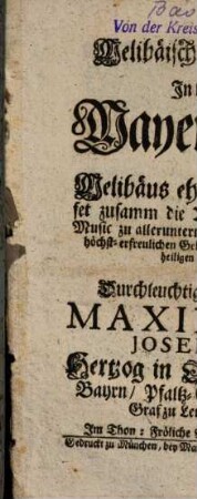 Melibäischer Freuden-Rueff, angestimmet in lieblich hellender Mayen-Pfeiffen : Das ist ... ein Music zu allerunterthänigister Glückwünschung der höchst-erfreulichen Geburt ... deß ... Maximiliani Josephi ...; Im Thon: Fröhliche Posten, gantz guldene Zeiten