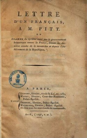 Lettre d'un Français à M. Pitt : Ou examen du systeme suivi par le gouvernement britannique envers la France, durant les dernieres années de la monarchie et depuis l'etablissement de la république
