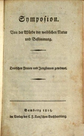 Symposion von der Würde der weiblichen Natur und Bestimmung : deutschen Frauen und Jungfrauen gewidmet