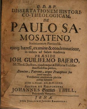 Dissertationem historico-theologicam de Paulo Samosateno, Socinianorum patriarcha, eiusque haeresi, examine & condemnatione ...