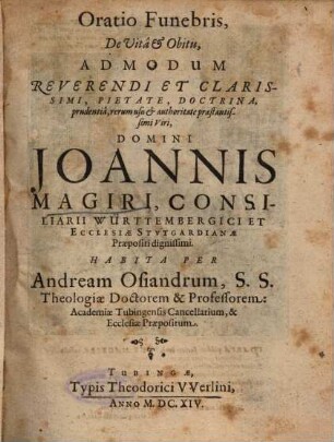 Oratio Funebris, De Vita et Obitu, Admodum Reverendi Et Clarissimi ... Domini Joannis Magiri, Consiliarii Württembergici Et Ecclesiae Stvtgardianae Praepositi dignissimi