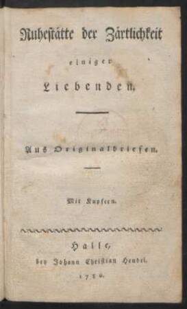 Ruhestätte der Zärtlichkeit einiger Liebenden : Aus Originalbriefen : Mit Kupfern