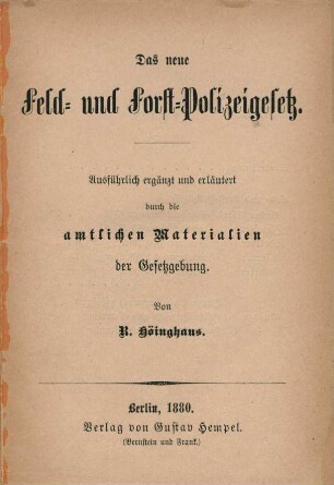 Das neue Feld- und Forst-Polizeigesetz : ausführlich ergänzt und erläutert durch die amtlichen Materialien der Gesetzgebung von R. Höinghaus