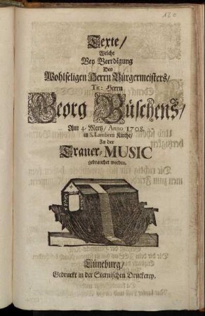Texte, Welche Bey Beerdigung Des Wohlseligen Herrn Bürgermeisters, Tit: Herrn Georg Büschens, Am 4. Mertz, Anno 1708. in S. Lamberti Kirche, Zu der Trauer-Music gebrauchet worden