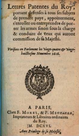 Lettres patentes du Roy portant défenses à tous ses subjets de prendre paye, ou appointement s'enroller ou entreprendre de porter les armes ...