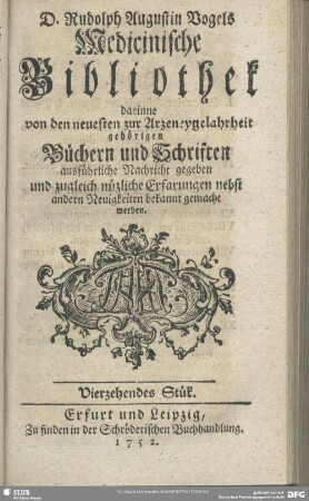 2.1753,14: Rudolph Augustin Vogels medicinische Bibliothek : darinne von den neuesten zur Arzneygelahrheit gehörigen Büchern und Schriften ausführliche Nachricht gegeben und zugleich nützliche Erfarungen nebst andern Neuigkeiten bekannt gemacht werden