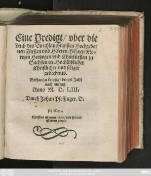 Eine Predigt/ vber die || Leich des Durchlauchtigisten Hochgebor||nen Fürsten vnd HErren HErren Mo=||ritzen Hertzogen vnd Churfürsten zu || Sachssen etc. Hochlöblicher || Christlicher vnd seliger || gedechtnis.|| Gethan zu Leipzig/ den 19. Julij || nach mittag.|| Anno M.D.LIII.|| Durch Johan Pfeffinger. D.|| ... ||