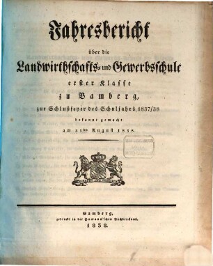 Jahresbericht über die Königliche Landwirthschafts- und Gewerbschule I. Klasse und die damit verbundene Handwerks-Sonn- und Feiertagsschule zu Bamberg : im Schuljahre .... 1837/38