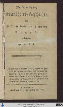 Merkwürdige Krankheits-Geschichte der Fr. Oberforstmeister- und Professorin Trunk, gebohrnen Hack