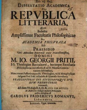 Dissertatio academica de republica literaria : quam indultu amplissimae facultatis philosophicae in Academia Philuraea sub praesidio