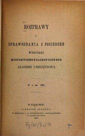 Rozprawy i sprawozdania z posiedzeń Wydziału Historyczno-Filozoficznego Akademii Umieje̜tności. 3. 1875