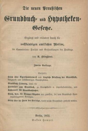 [Hauptbd.]: Die neuen Preußischen Grundbuch- und Hypotheken-Gesetze : ergänzt und erläutert durch die vollständigen amtlichen Motive, die Commissions-Berichte und Verhandlungen des Landtags