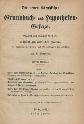 [Hauptbd.]: Die neuen Preußischen Grundbuch- und Hypotheken-Gesetze : ergänzt und erläutert durch die vollständigen amtlichen Motive, die Commissions-Berichte und Verhandlungen des Landtags