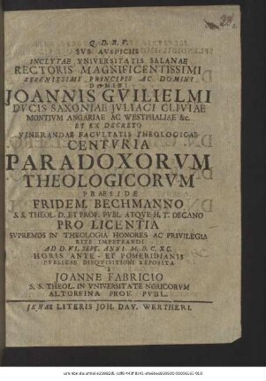 Sub Auspiciis Inclytae Universitatis Salanae Rectoris Magnificentissimi ... Domini Joannis Guilielmi Ducis Saxoniae ... Et Ex Decreto Venerandae Facultatis Theologicae Centuria Paradoxorum Theologicorum