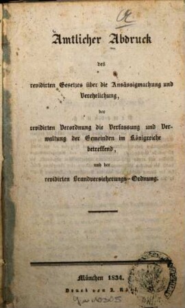 Amtlicher Abdruck des revidirten Gesetzes über die Ansässigmachung und Verehelichung, der revidirten Verordnung die Verfassung und Verwaltung der Gemeinden im Königreiche betreffend, und der revidirten Brandversicherungs-Ordnung