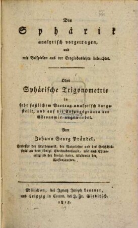 Die Sphärik analytisch vorgetragen, und mit Beispielen aus der Erdglobuslehre beleuchtet, Oder Sphärische Trigonometrie in sehr faßlichem Vortrag analytisch dargestellt, und auf die Anfangsgründe der Astronomie angewendet