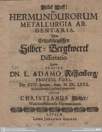 Glück Auff! De Hermundurorum metallurgia argentaria. Vom Ertzgebürgischen Silber-Bergkwerck dissertatio