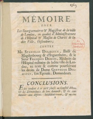 Mémoire Pour Les Bourguemaitres & Magistrat de la ville de Landau, en qualité d'Administrateurs de l'Hôpital & Maison de la Charité de ladite Ville, Défendeurs; Contre Me. Stanislas Dolhofen, Bailli de Magdenbourg & d'Inguenheim, & le Sieur François Dubois, Médecin de l'Hôpital militaire de ladite ville de Landau, au nom & comme poursuivant les droits de Dame Gertrude Dolhofen, son Epouse, Demandeurs