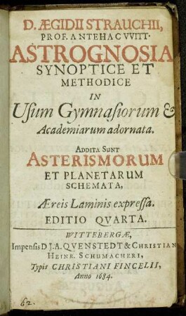 D. Aegidii Strauchii, Prof. Antehac Witt. Astrognosia : Synoptice Et Methodice In Usum Gymnasiorum & Academiarum adornata ; Addita Sunt Asterismorum Et Planetarum Schemata, Aereis Laminis expressa