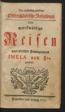 Die unglücklich-glückliche Ostfrießländische Robinsonin Oder merckwürdige Reisen eines adelichen Frauenzimmers Imela von F** genannt