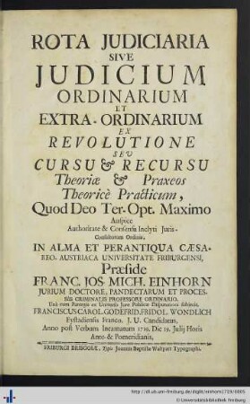 Rota judiciaria sive judicium ordinarium et extra-ordinarium ex revolutione sev cursu & recursu, theoriae & praxeos theorice practicum