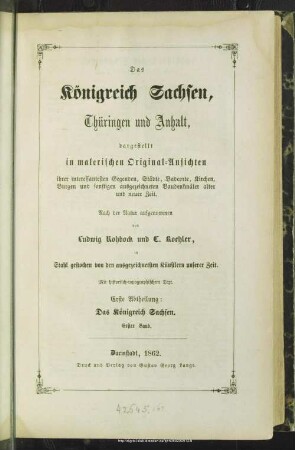 Abt. 1, Bd. 1: Das Königreich Sachsen, Thüringen und Anhalt dargestellt in malerischen Original-Ansichten ihrer interessantesten Gegenden, Städte, Badeorte, Kirchen, Burgen und sonstigen ausgezeichneten Baudenkmäler alter und neuer Zeit