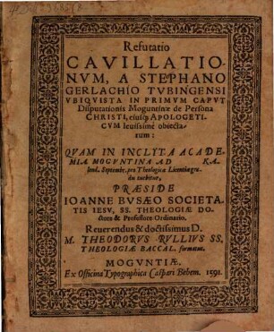 Refutatio cavillationum, a Stephano Gerlachio Tubingensi ubiquista in primum caput disputationis Moguntinae de persona Christi, eiusque apologeticum levissime obiectarum