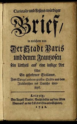 Curieuser und Lesens-würdiger Brief, in welchem von Der Stadt Paris und denen Frantzosen sein Urtheil auf eine lustige Art fället Ein gebohrener Sicilianer : Zum Spiegel anderer grossen Städte aus dem Italiänischen ins Teutsche übersetzet