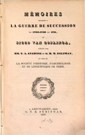 Mémoires rélatifs à la guerre de succession de 1706 - 1709 et 1711 de Sicco van Goslinga publiés par U. A. Evertsz et G. H. M. Delprat