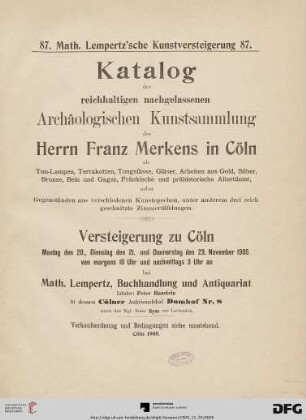 Katalog der reichhaltigen nachgelassenen archäologischen Kunstsammlung des Herrn Franz Merkens in Cöln : als Ton-Lampen, Terrakotten, Tongefässe, Gläser, Arbeiten aus Gold, Silber,Bronze, Bein und Gagat, fränkische und prähistorische Altertümer ... ; Versteigerung zu Cöln, Montag, den 20., Dienstag, den 21. und Donnerstag den 23. November 1905 (Katalog Nr. 87)