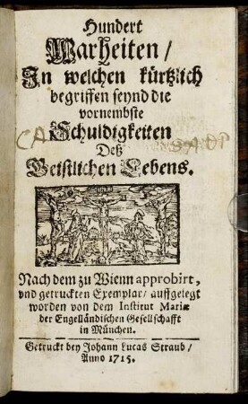 Hundert Warheiten, In welchen kürtzlich begriffen seynd die vornembste Schuldigkeit Deß Geistlichen Lebens