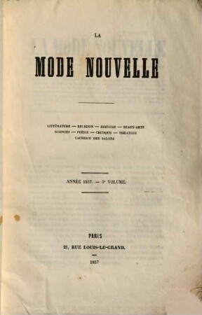 La mode nouvelle : littérature, religion, histoire, beaux arts, sciences, poésie, critique, théâtres, causerie des salons, 1857, Nr. 1