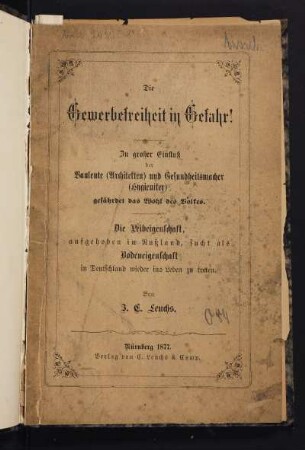 Die Gewerbefreiheit in Gefahr! : zu großer Einfluss der Bauleute (Architekten) und Gesundheitsmacher (Hygieniker) gefährdet das Wohl des Volkes ; die Leibeigenschaft, aufgehoben in Rußland, sucht als Bodeneigenschaft in Deutschland wieder ins Leben zu treten
