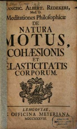 Francisc. Albert. Redekeri, Med. D. Meditationes Philosophicæ De Natura Motus, Cohæsionis Et Elasticitatis Corporum