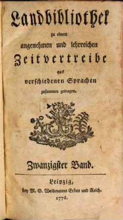 Landbibliothek zu einem angenehmen und lehrreichen Zeitvertreibe aus verschiedenen Sprachen zusammen getragen. 20. 1772